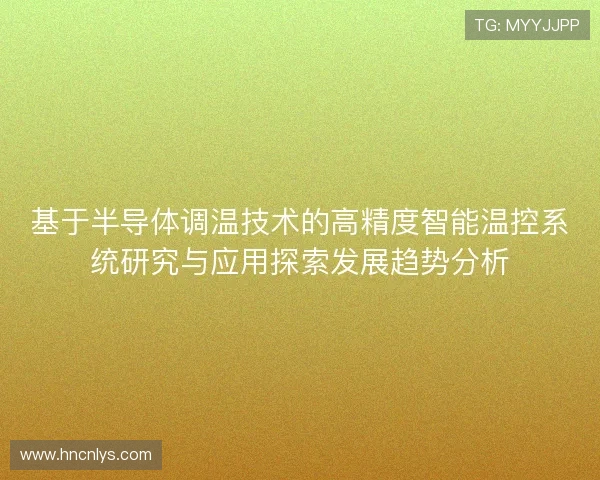 基于半导体调温技术的高精度智能温控系统研究与应用探索发展趋势分析 基于半导体调温技术的高精度智能温控系统研究与应用探索发展趋势分析